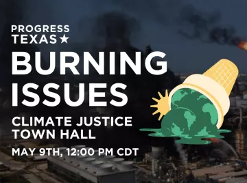 Progress Texas Burning Issues Climate Justice Town Hall, May 9th, 12:00PM CT