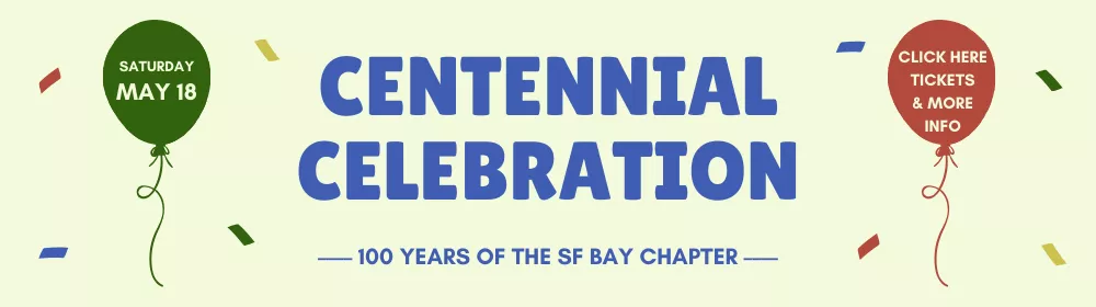 Centennial Celebration: 100 Years of the SF Bay Chapter. Click here for tickets and more information!