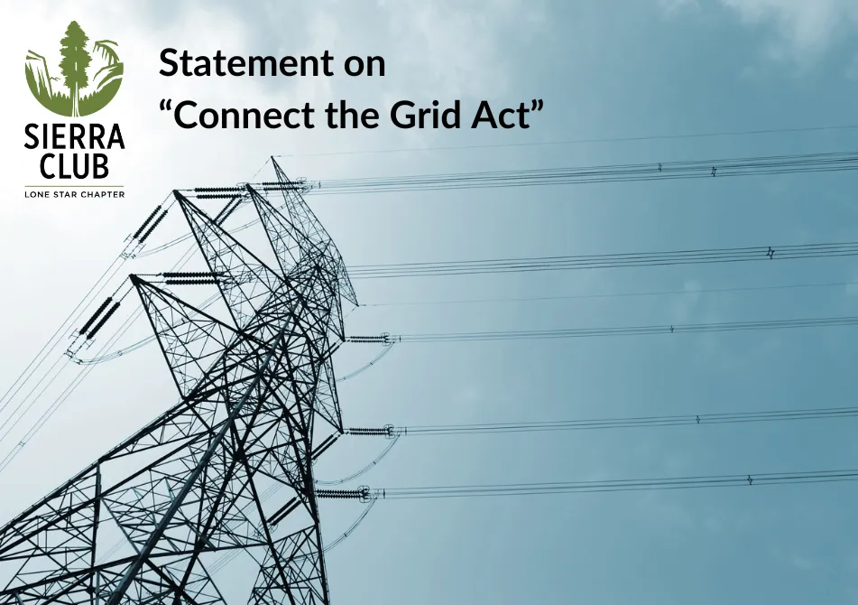 Photo of a electric tower with powerlines leading out of frame. The Sierra Club Lone Star Chapter logo precedes the text: Statement on the "Connect the Grid Act"