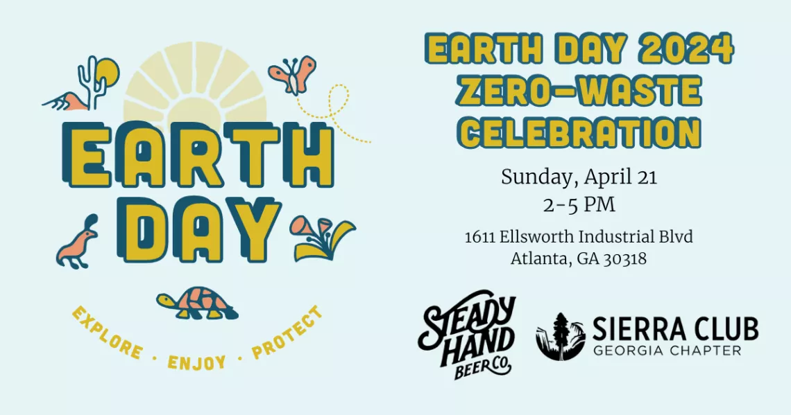 Graphic with text reading "Earth Day, explore, enjoy protect. Earth Day 2024 Zero-Waste Celebration. Sunday, April 21, 2-5 PM. Steady Hand Beer Co. Sierra Club Georgia Chapter