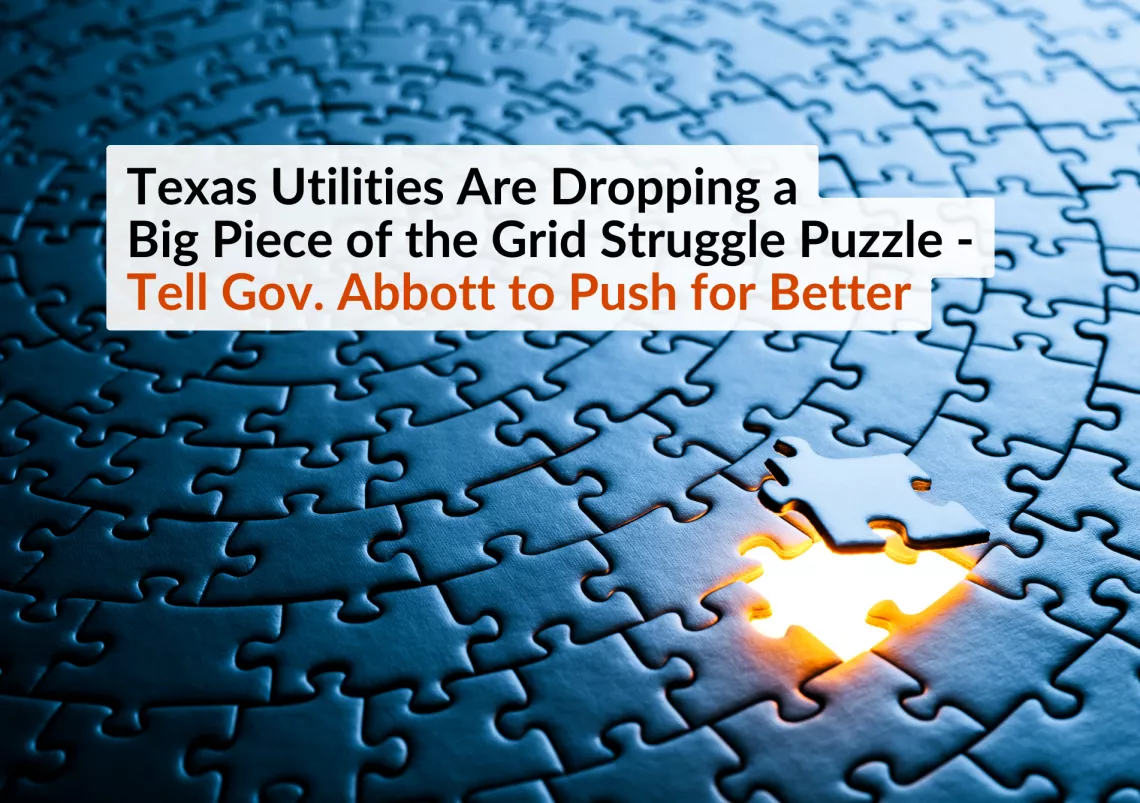 Photo of a nearly completed puzzle with one piece missing. Light shines through the empty hole. Text: Texas Utilities Are Dropping a Big Piece of the Grid Struggle Puzzle - Tell Gov. Abbott to Push for Better