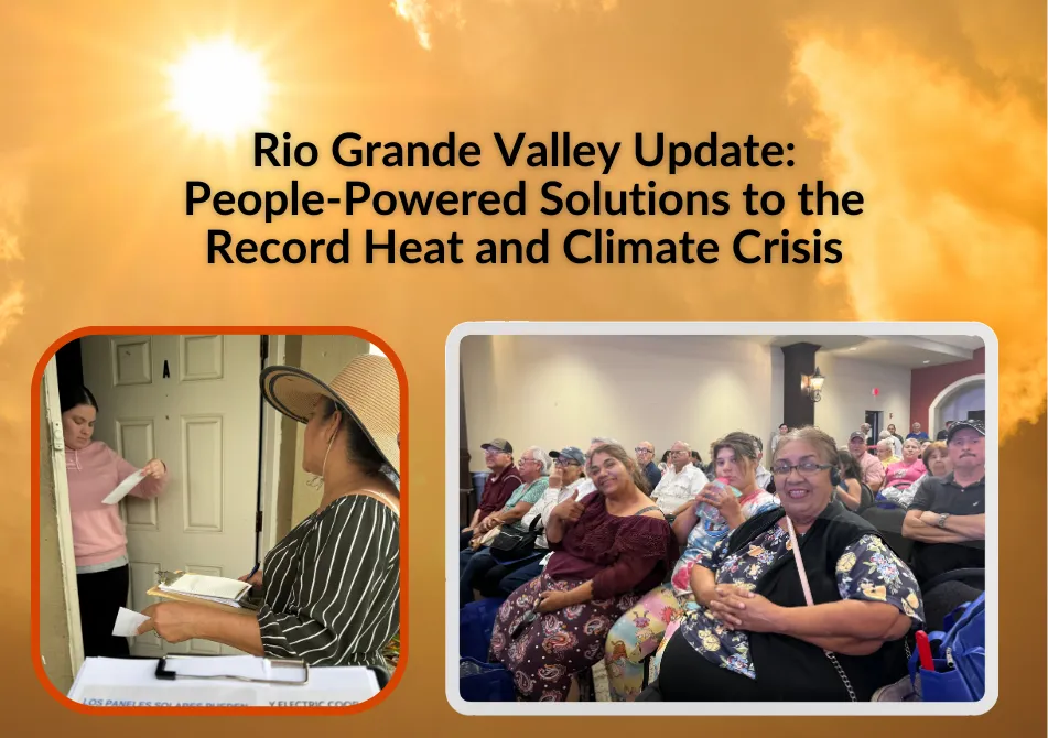 Photo of a woman in a wide-brimmed hat holding a clipboard and speaking to a woman at her front door. Photo of a conference room full of people, with a row of smiling Latina women in front. Text: Rio Grande Valley Update: People-Powered Solutions to the Record Heat and Climate Crisis