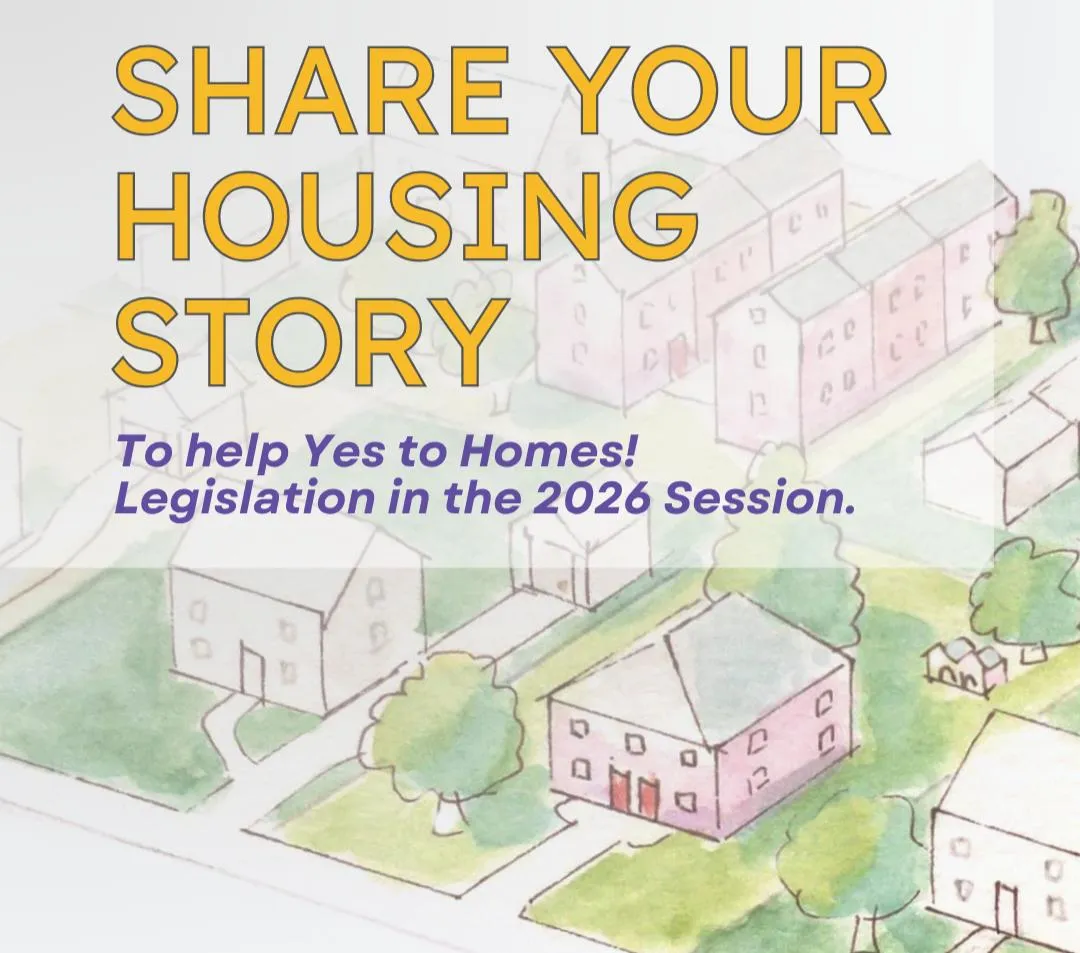 Share Your Housing Story to help Yes to Homes! legislation in the 2026 session