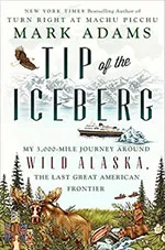 Tip of the Iceberg: My 3,000-Mile Journey Around Wild Alaska, the Last Great American Frontier