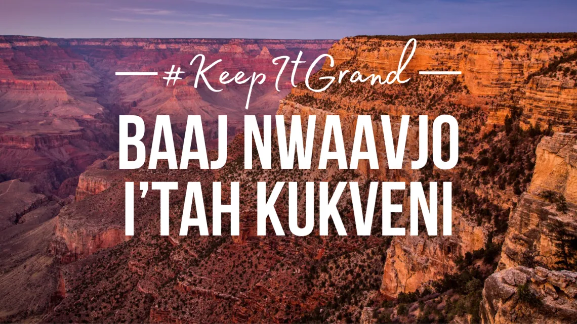 the Grand Canyon with the words "Baaj Nwaavjo I'tah Kukveni" across it and "#Keep it Grand"