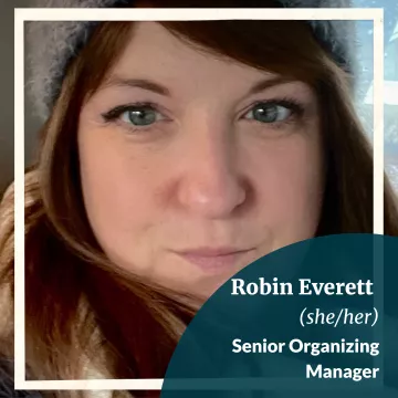 Robin Everett (she/her) Senior Organizing Manager