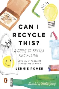Can I Recycle This?: A Guide to Better Recycling and How to Reduce Single-Use Plastics