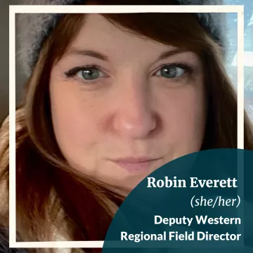 Robin Everett (she/her) Deputy Western Regional Field Director