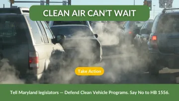 image of cars at stop light emitting vehicle exhaust from their tailpipes with text over the image reading "Clean Air Can't Wait - Take Action - Tell Maryland legislators - defend clean vehicle programs. Say no to HB 1556.