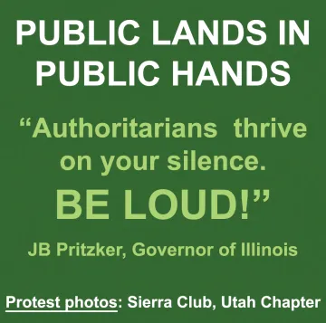 Public lands in public hands. "Authoritarians thrive on your silence. Be Loud!" JB Pritzker, Governor of Illinois