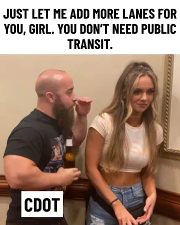 meme of CDOT saying "Just let me add more lanes for you girl. You don't need public transit"