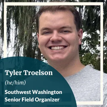 Tyler Troelson (he/him), Southwest Washington Senior Field Organizer