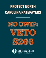 A box shows the text "Protect North Carolina Ratepayers - No CWIP: Veto S266" and the NC Sierra Club logo