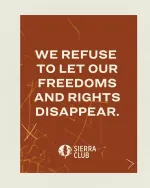 Sierra Club: We refuse to let our freedoms and rights disappear.