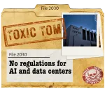 dusty paper file with “Toxic Tom” stamped on it, a photo of a data center, and a label that says “No regulations on data centers”. Click to learn more.