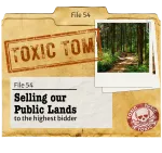 dusty paper file with “Toxic Tom” stamped on it, a photo of a photo, and a label that says “Selling off Public Lands”. Click to learn more.