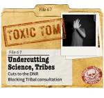 dusty paper file with “Toxic Tom” stamped on it, a photo of open pit mining, and a label that says “Undercutting Science and Tribal Input”. Click to learn more.