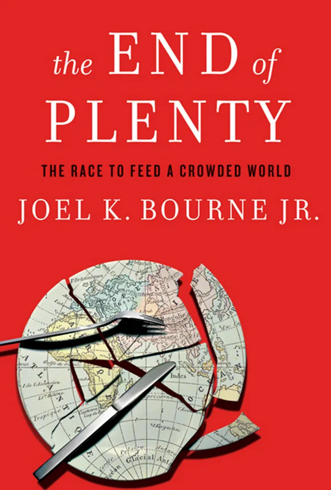 End of Plenty: The Race to Feed a Crowded World, by Joel K. Bourne Jr.