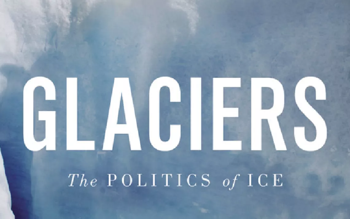 Glaciers: The Politics of Ice by Jorge Daniel Taillant