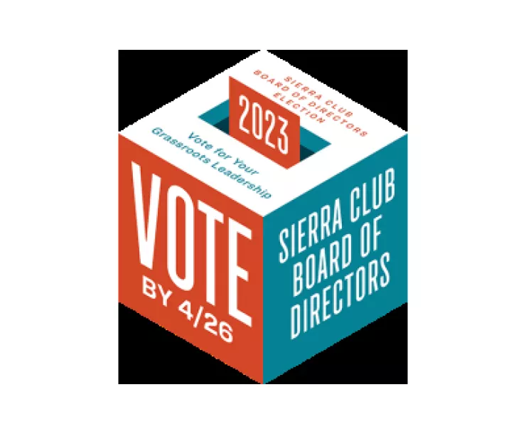 Vote by 4/26 for Sierra Club Board of Directors