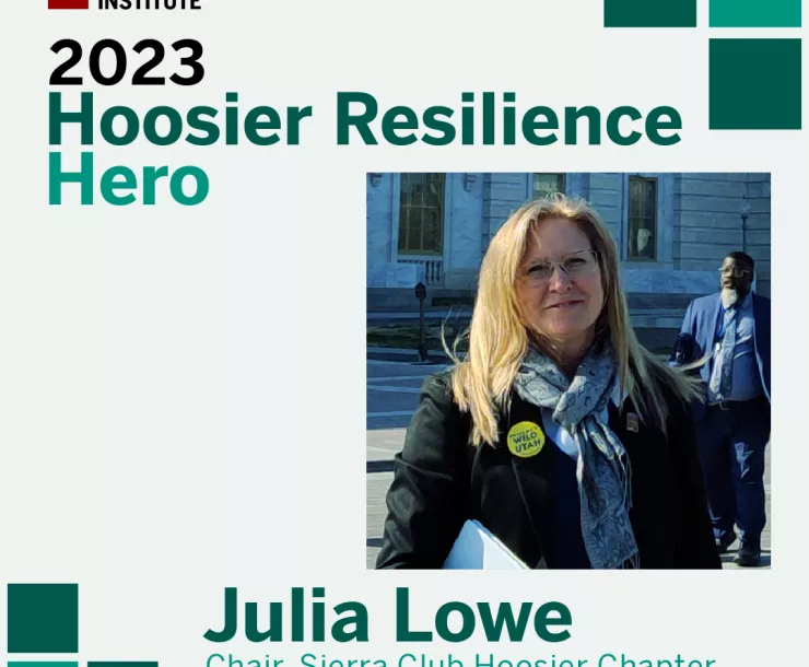 A graphic with a green color scheme and a photo of a woman with long blond hair, glasses, outdoors, and wearing a scarf, smiling. The text of the graphic says Indiana University Environmental Resilience Institute. 2023 Hoosier Resilience Hero. Julie Lowe. Chair, Sierra Club Hoosier Chapter.
