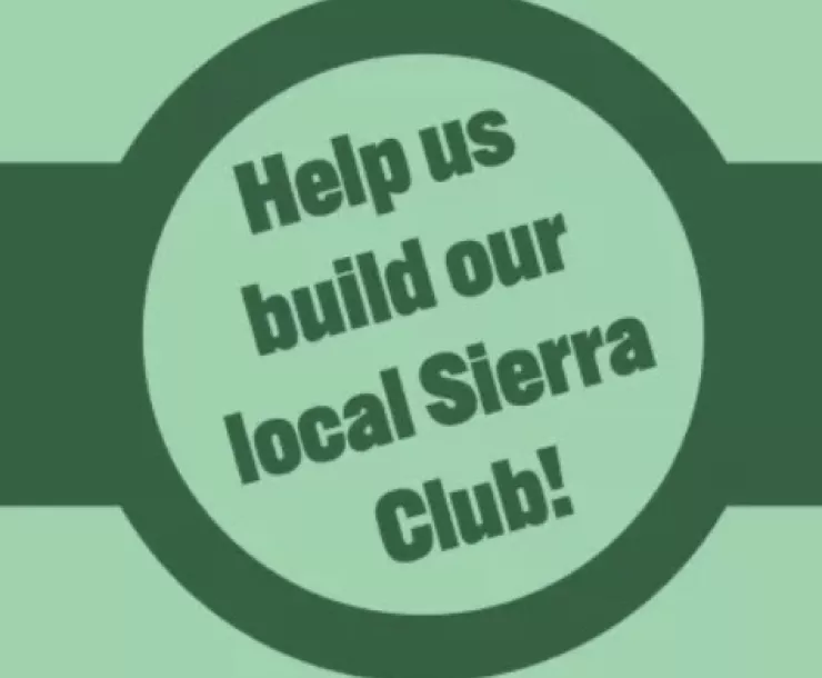 Help us build our local Sierra Club!