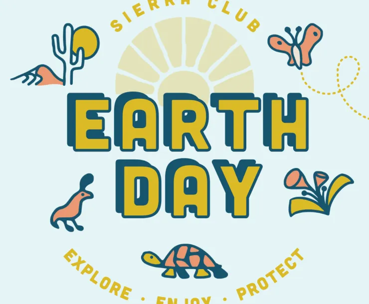 A graphic with a light blue background announces "Sierra Club Earth Day, Explore. Enjoy. Protect" in yellow text. "Earth Day" is larger in the center. Simple drawings of a cactus, a butterfly, a bird, a turtle, and flowers surround the text in pink, yellow and navy.