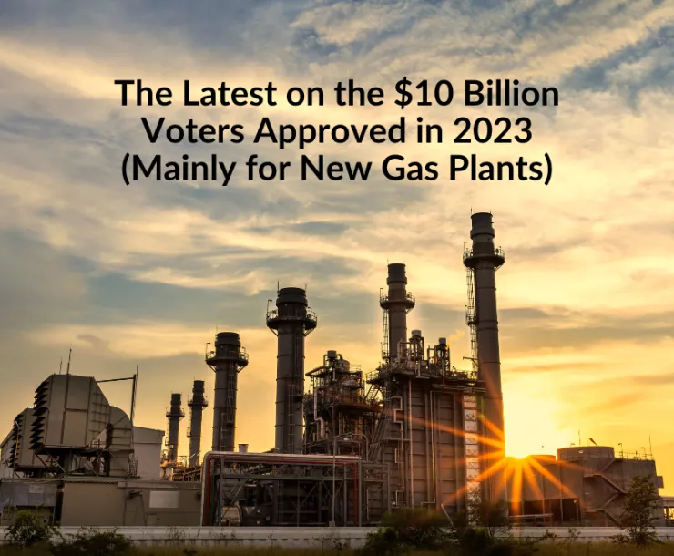 Sunrise over an industrial-looking gas plant. Text: The latest on the $10 Billion Voters Approved in 2023 (Mainly for New Gas Plants)
