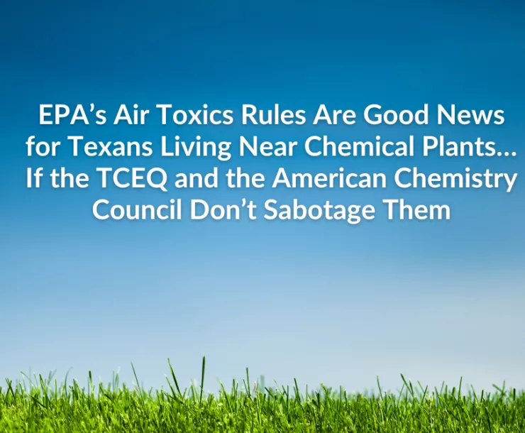 Photo of a blue sky above a patch of green grass. Text: EPA’s Air Toxics Rules Are Good News for Texans Living Near Chemical Plants…  If the TCEQ and the American Chemistry Council Don’t Sabotage Them