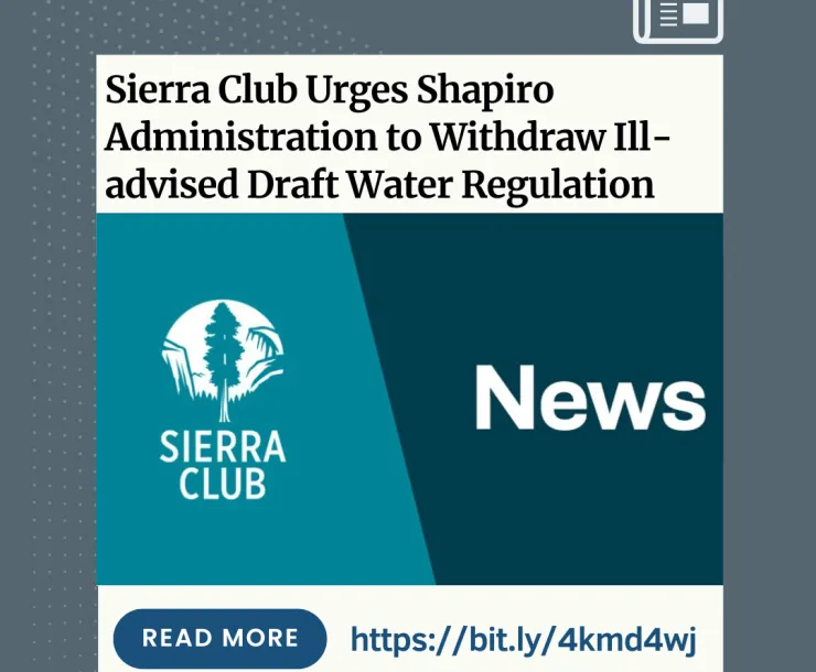 A news announcement, "Sierra Club Urges Shapiro Administration to Withdraw Ill-advised Draft Water Regulation".