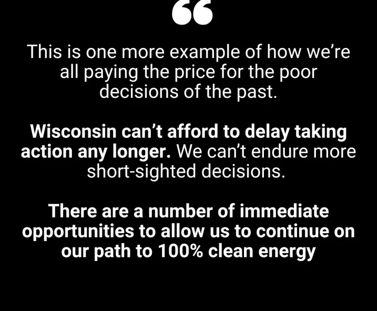 his is one more example of how we’re all paying the price for the poor decisions of the past. Wisconsin can’t afford to delay taking action any longer. We can’t endure more short-sighted decisions. There a.png