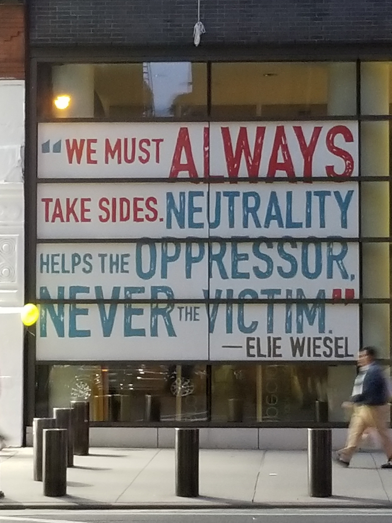 We Must Always Take Sides. Neutrality Helps the Oppressor, Never the Victim (Elie Wiesel)